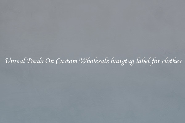 Unreal Deals On Custom Wholesale hangtag label for clothes