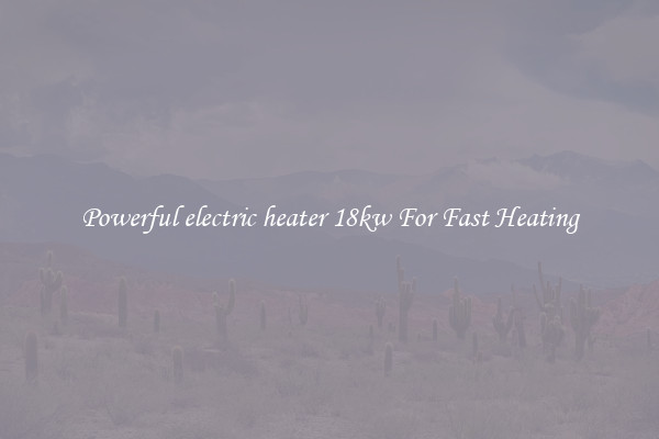Powerful electric heater 18kw For Fast Heating