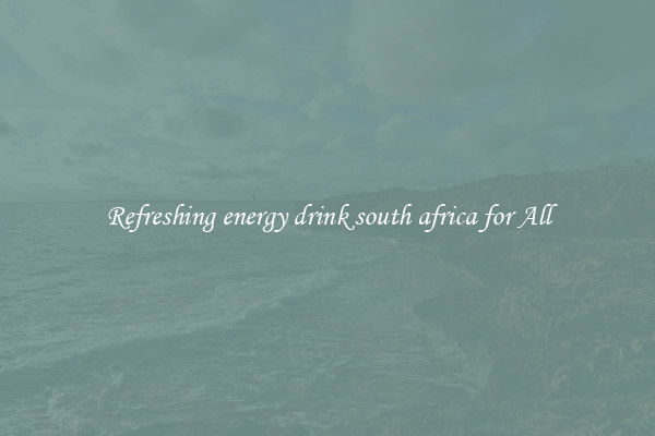 Refreshing energy drink south africa for All