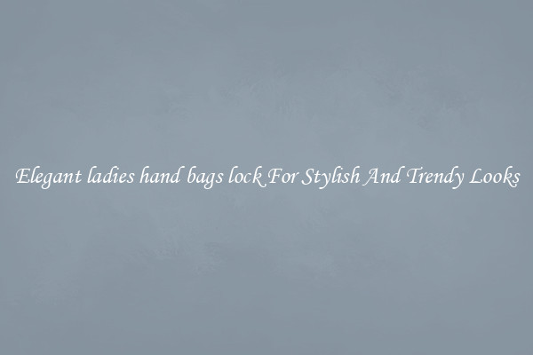 Elegant ladies hand bags lock For Stylish And Trendy Looks