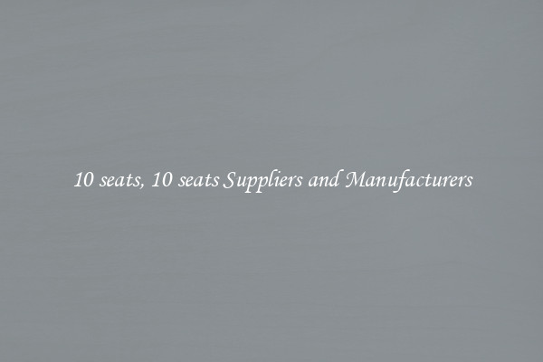 10 seats, 10 seats Suppliers and Manufacturers