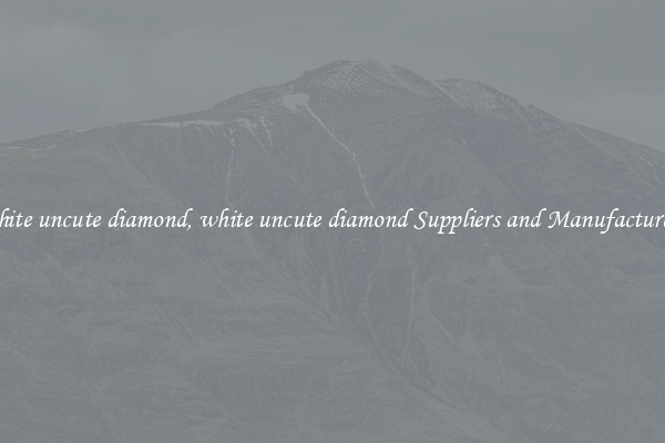 white uncute diamond, white uncute diamond Suppliers and Manufacturers