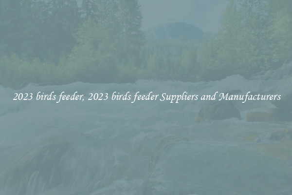 2023 birds feeder, 2023 birds feeder Suppliers and Manufacturers