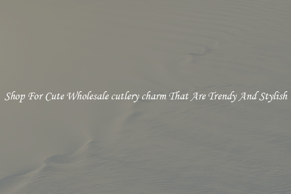 Shop For Cute Wholesale cutlery charm That Are Trendy And Stylish