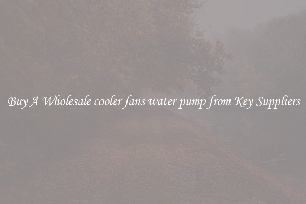 Buy A Wholesale cooler fans water pump from Key Suppliers
