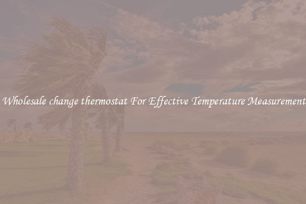Wholesale change thermostat For Effective Temperature Measurement