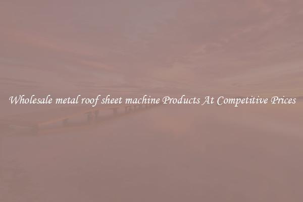 Wholesale metal roof sheet machine Products At Competitive Prices