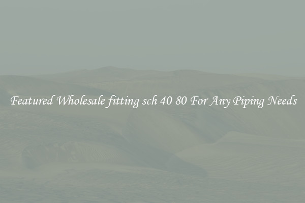 Featured Wholesale fitting sch 40 80 For Any Piping Needs