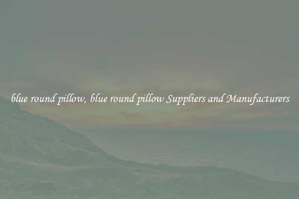 blue round pillow, blue round pillow Suppliers and Manufacturers