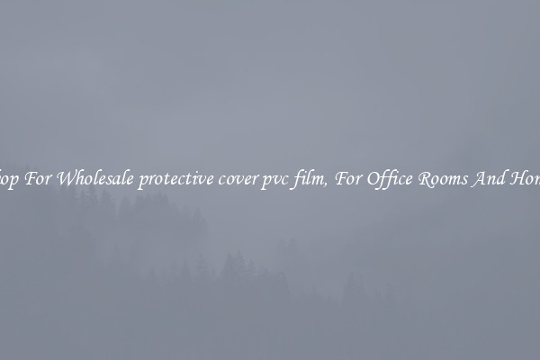 Shop For Wholesale protective cover pvc film, For Office Rooms And Homes