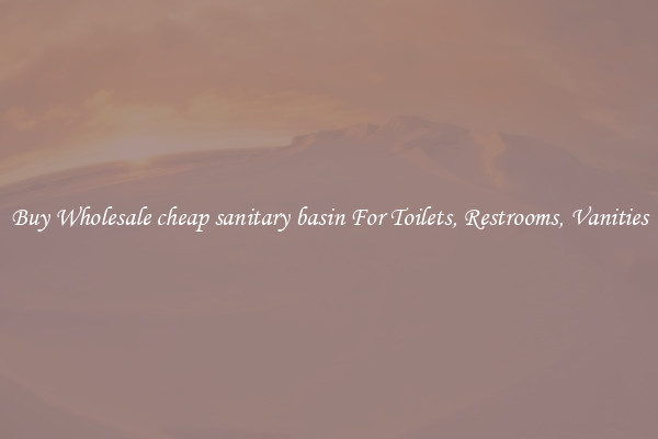 Buy Wholesale cheap sanitary basin For Toilets, Restrooms, Vanities