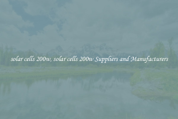 solar cells 200w, solar cells 200w Suppliers and Manufacturers