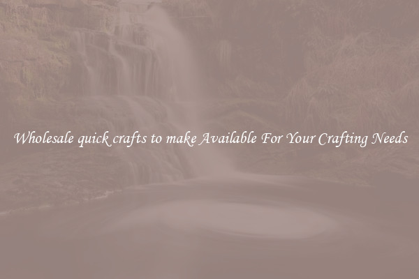 Wholesale quick crafts to make Available For Your Crafting Needs