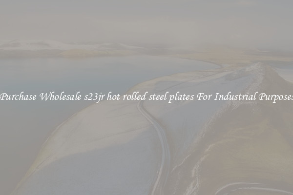 Purchase Wholesale s23jr hot rolled steel plates For Industrial Purposes