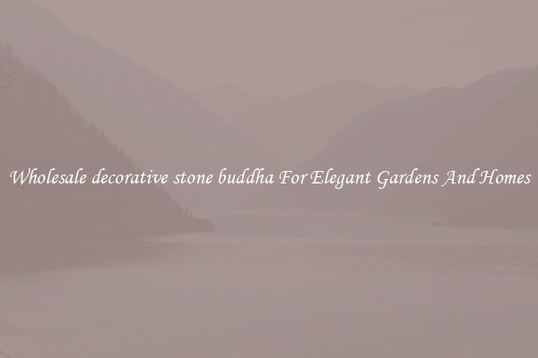 Wholesale decorative stone buddha For Elegant Gardens And Homes
