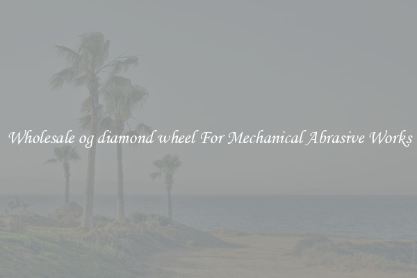 Wholesale og diamond wheel For Mechanical Abrasive Works