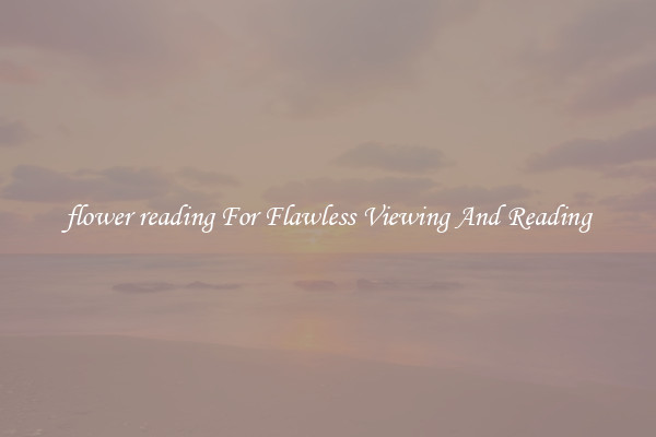 flower reading For Flawless Viewing And Reading