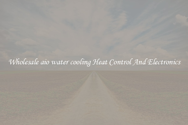 Wholesale aio water cooling Heat Control And Electronics