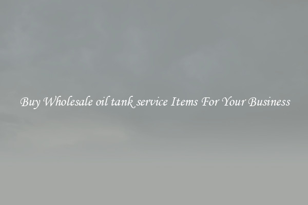 Buy Wholesale oil tank service Items For Your Business