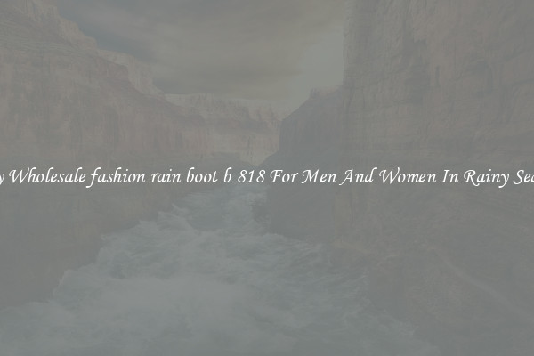 Buy Wholesale fashion rain boot b 818 For Men And Women In Rainy Season