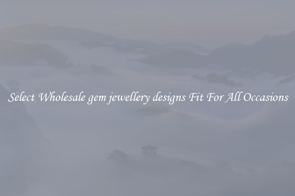 Select Wholesale gem jewellery designs Fit For All Occasions