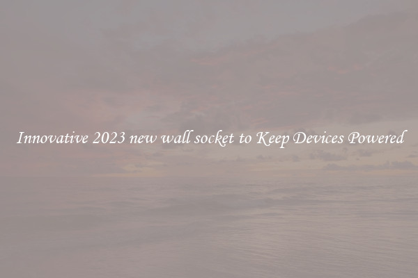 Innovative 2023 new wall socket to Keep Devices Powered