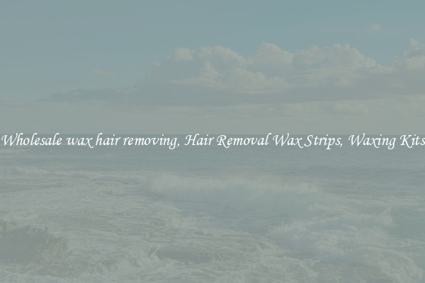Wholesale wax hair removing, Hair Removal Wax Strips, Waxing Kits