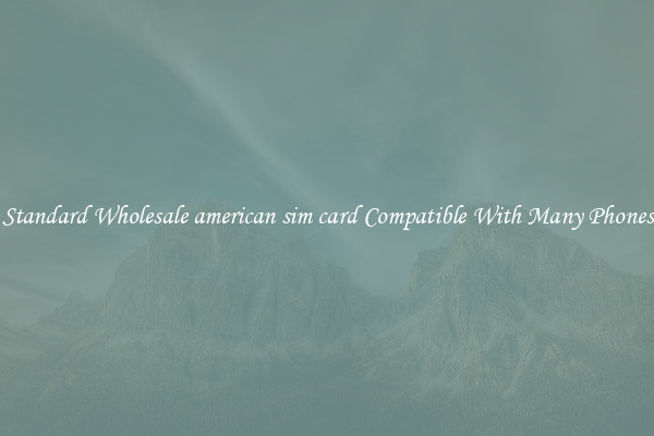 Standard Wholesale american sim card Compatible With Many Phones