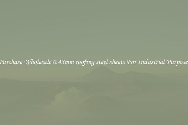 Purchase Wholesale 0.48mm roofing steel sheets For Industrial Purposes