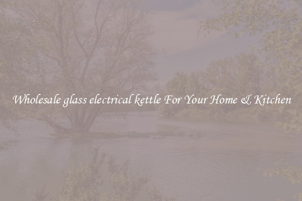 Wholesale glass electrical kettle For Your Home & Kitchen