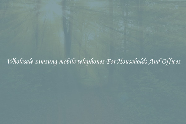 Wholesale samsung mobile telephones For Households And Offices