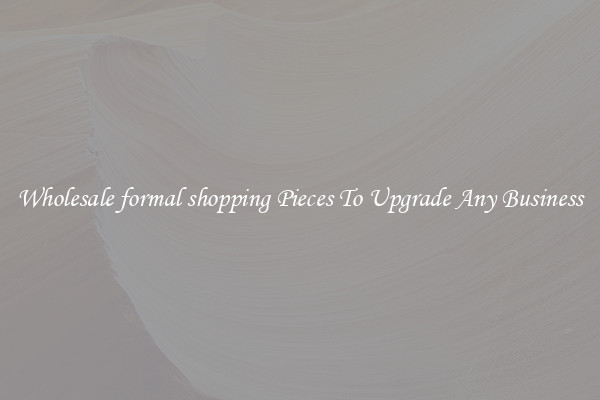 Wholesale formal shopping Pieces To Upgrade Any Business