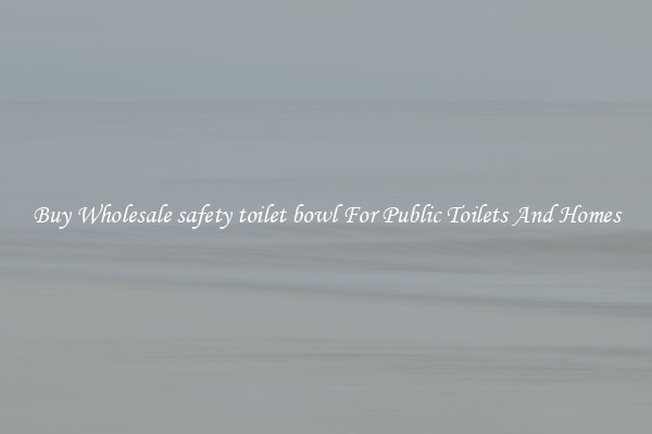 Buy Wholesale safety toilet bowl For Public Toilets And Homes