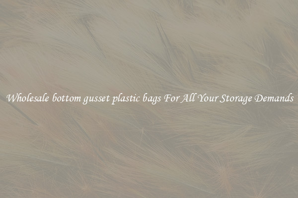 Wholesale bottom gusset plastic bags For All Your Storage Demands