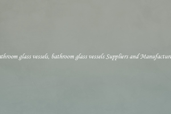 bathroom glass vessels, bathroom glass vessels Suppliers and Manufacturers