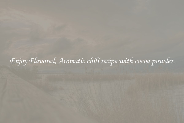 Enjoy Flavored, Aromatic chili recipe with cocoa powder.