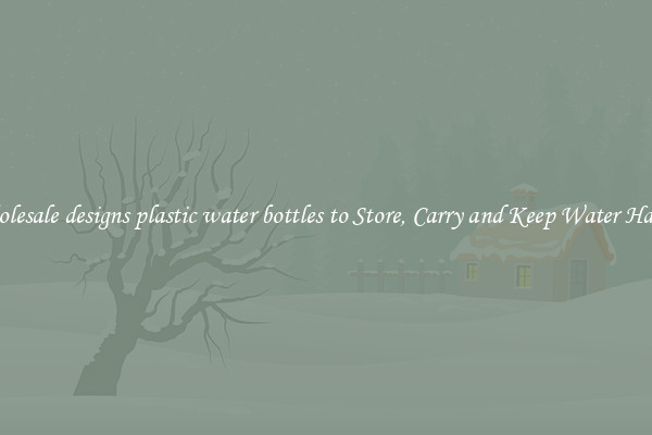 Wholesale designs plastic water bottles to Store, Carry and Keep Water Handy