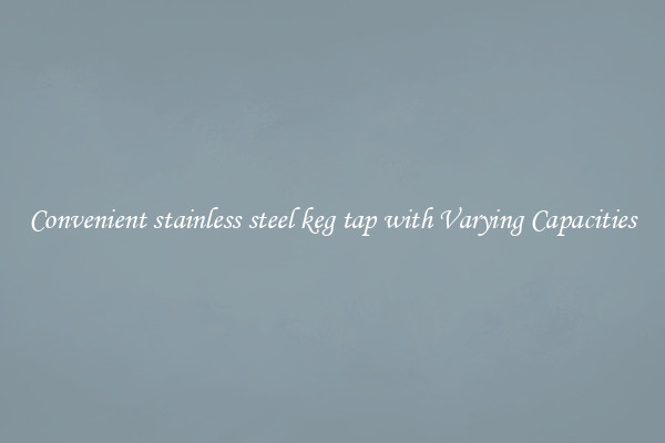 Convenient stainless steel keg tap with Varying Capacities