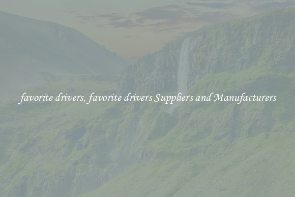 favorite drivers, favorite drivers Suppliers and Manufacturers