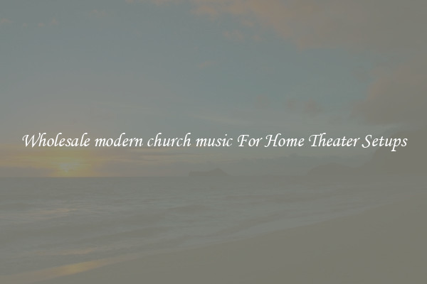 Wholesale modern church music For Home Theater Setups