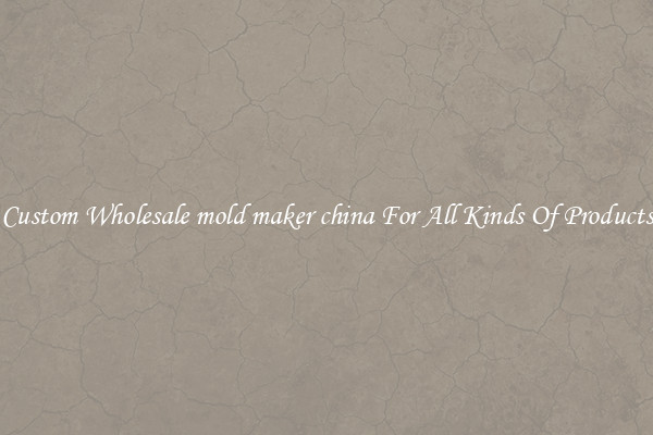 Custom Wholesale mold maker china For All Kinds Of Products