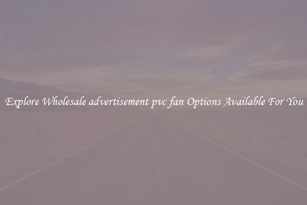 Explore Wholesale advertisement pvc fan Options Available For You