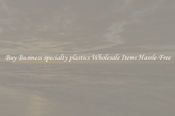 Buy Business specialty plastics Wholesale Items Hassle-Free