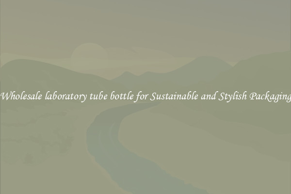 Wholesale laboratory tube bottle for Sustainable and Stylish Packaging