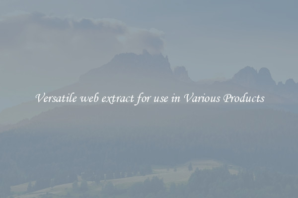 Versatile web extract for use in Various Products