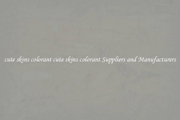 cute skins colorant cute skins colorant Suppliers and Manufacturers