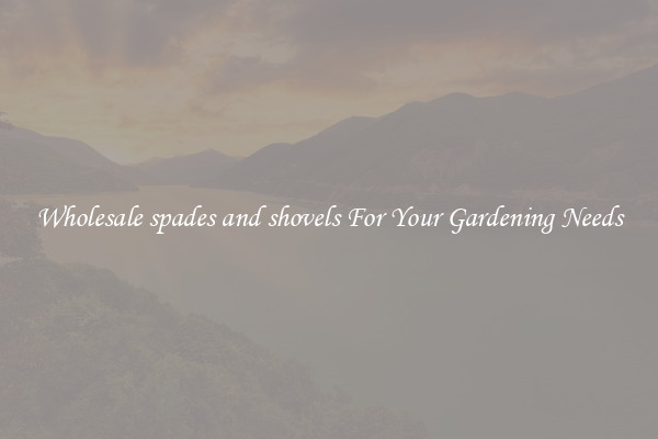 Wholesale spades and shovels For Your Gardening Needs