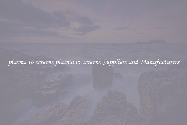 plasma tv screens plasma tv screens Suppliers and Manufacturers