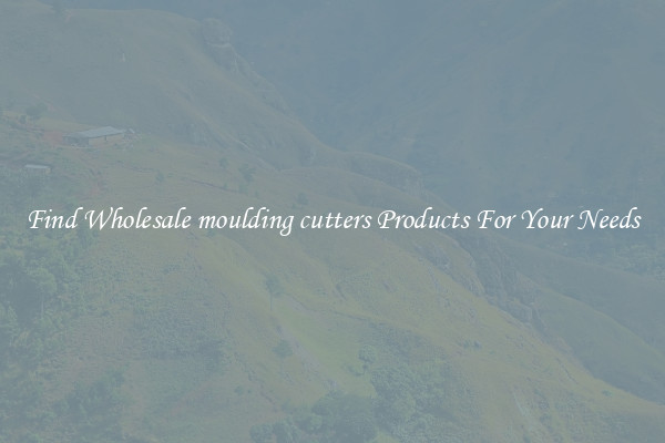 Find Wholesale moulding cutters Products For Your Needs