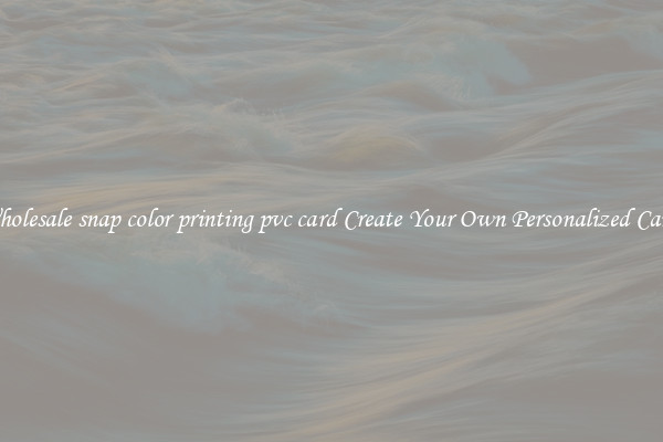 Wholesale snap color printing pvc card Create Your Own Personalized Cards